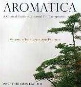 AROMATICA: PRINCIPLES AND PROFILES VOLUME 1 : A CLINICAL GUIDE TO ESSENTIAL OIL THERAPEUTICS